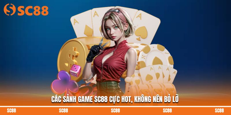 Các sảnh game SC88 cực HOT, không nên bỏ lỡ