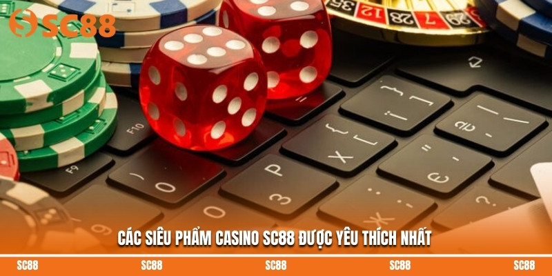 Các siêu phẩm Casino SC88 được yêu thích nhất