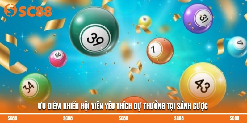 Ưu điểm khiến hội viên yêu thích dự thưởng tại sảnh cược